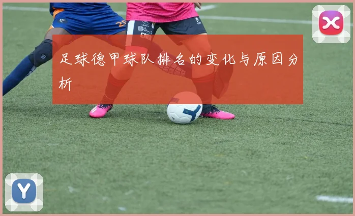 足球德甲球队排名的变化与原因分析