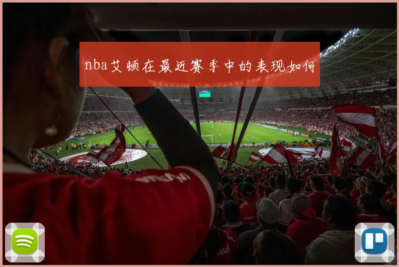 nba艾顿在最近赛季中的表现如何