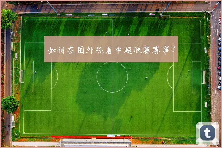 如何在国外观看中超联赛赛事？