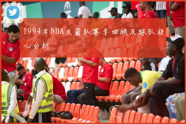1994年NBA火箭队赛季回顾及球队核心分析