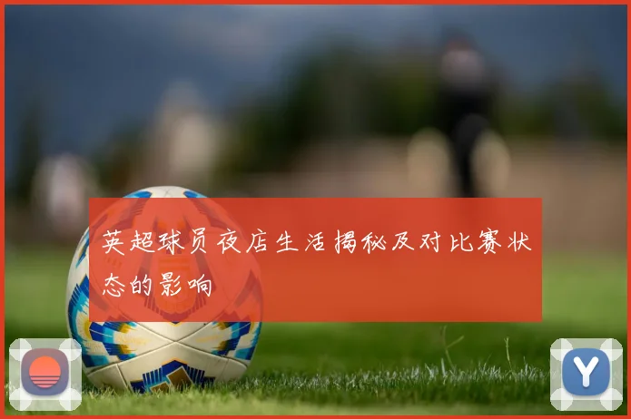 英超球员夜店生活揭秘及对比赛状态的影响